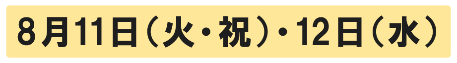 8月11日(火・祝)・12日(水)